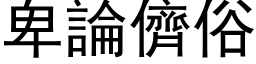 卑論儕俗 (黑体矢量字库)