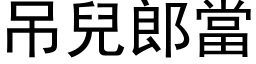 吊儿郎当 (黑体矢量字库)