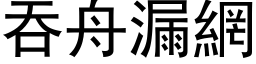 吞舟漏網 (黑体矢量字库)