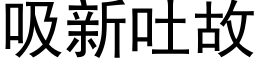 吸新吐故 (黑体矢量字库)