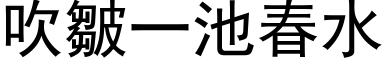 吹皺一池春水 (黑体矢量字库)