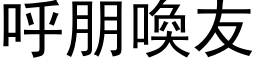 呼朋喚友 (黑体矢量字库)