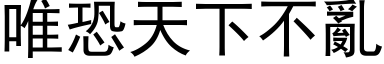 唯恐天下不亂 (黑体矢量字库)