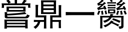 尝鼎一臠 (黑体矢量字库)