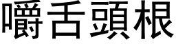 嚼舌頭根 (黑体矢量字库)