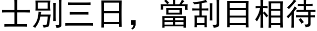 士別三日，当刮目相待 (黑体矢量字库)