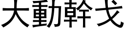 大動幹戈 (黑体矢量字库)