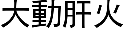 大動肝火 (黑体矢量字库)