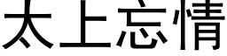 太上忘情 (黑体矢量字库)