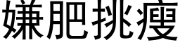 嫌肥挑瘦 (黑体矢量字库)