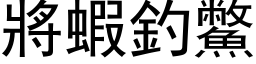 將蝦釣鱉 (黑体矢量字库)