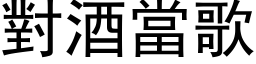 對酒當歌 (黑体矢量字库)