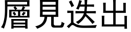 层见迭出 (黑体矢量字库)