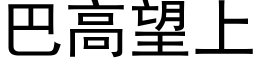 巴高望上 (黑体矢量字库)