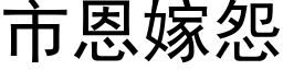 市恩嫁怨 (黑体矢量字库)