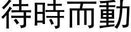 待时而动 (黑体矢量字库)