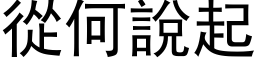 从何说起 (黑体矢量字库)