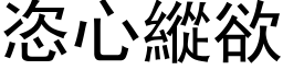 恣心纵欲 (黑体矢量字库)