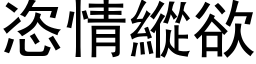 恣情縱欲 (黑体矢量字库)