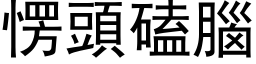 愣頭磕腦 (黑体矢量字库)