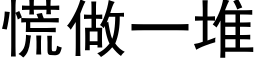 慌做一堆 (黑体矢量字库)