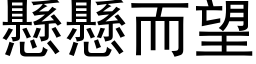 懸懸而望 (黑体矢量字库)