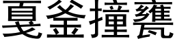 戛釜撞甕 (黑体矢量字库)