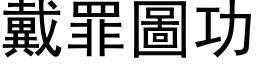 戴罪圖功 (黑体矢量字库)