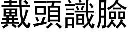 戴頭識臉 (黑体矢量字库)