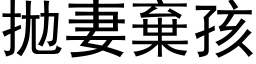 拋妻弃孩 (黑体矢量字库)