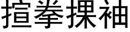 揎拳捰袖 (黑体矢量字库)