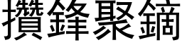 攢鋒聚鏑 (黑体矢量字库)