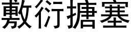 敷衍搪塞 (黑体矢量字库)