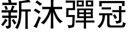 新沐彈冠 (黑体矢量字库)