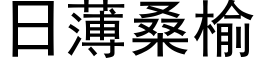 日薄桑榆 (黑体矢量字库)