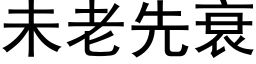 未老先衰 (黑体矢量字库)