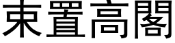 束置高閣 (黑体矢量字库)