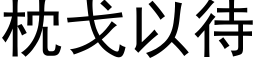 枕戈以待 (黑体矢量字库)