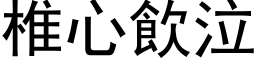 椎心飲泣 (黑体矢量字库)