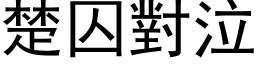 楚囚對泣 (黑体矢量字库)