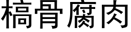 槁骨腐肉 (黑体矢量字库)