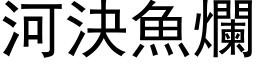 河決魚爛 (黑体矢量字库)