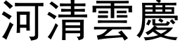 河清雲慶 (黑体矢量字库)