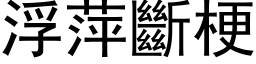 浮萍断梗 (黑体矢量字库)