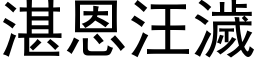 湛恩汪濊 (黑体矢量字库)