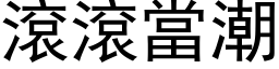 滚滚当潮 (黑体矢量字库)