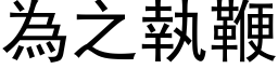 为之执鞭 (黑体矢量字库)