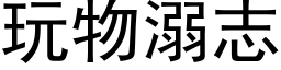 玩物溺志 (黑体矢量字库)