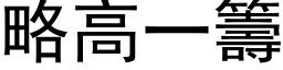 略高一筹 (黑体矢量字库)