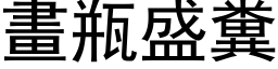 画瓶盛粪 (黑体矢量字库)